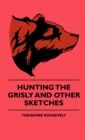 Hunting The Grisly And Other Sketches - An Account Of The Big Game Of The United States And Its Chas With Horse, Hound, And Rifle - Part II - eBook
