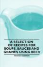 A Selection of Recipes for Soups, Sauces and Gravies Using Beer - eBook