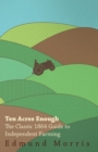 Ten Acres Enough - The Classic 1864 Guide to Independent Farming - eBook