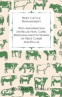 Beef Cattle Management - With Information on Selection, Care, Breeding and Fattening of Beef Cows and Bulls - eBook