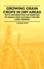 Growing Grain Crops in Dry Areas - With Information on Varieties of Grain Crop Suitable for Dry Land Farming - eBook
