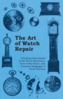 The Art of Watch Repair - Including Descriptions of the Watch Movement, Parts of the Watch, and Common Stoppages of Wrist Watches - eBook