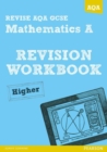 REVISE AQA: GCSE Mathematics A Revision Workbook Higher - Book