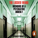 The Locked Ward : Memoirs of a Psychiatric Orderly - eAudiobook
