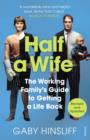 Half a Wife : The Working Family's Guide to Getting a Life Back - eBook