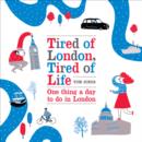 Tired of London, Tired of Life : One Thing A Day To Do in London - eBook