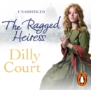 The Ragged Heiress : A heartwarming historical saga from Sunday Times bestselling author Dilly Court - eAudiobook