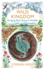 Wild Kingdom : Bringing Back Britain's Wildlife - eBook
