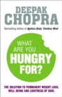 What Are You Hungry For? : The Chopra Solution to Permanent Weight Loss, Well-Being and Lightness of Soul - eBook