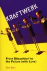 Kraftwerk : from Dusseldorf to the Future With Love - eBook