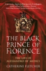 The Black Prince of Florence : The Spectacular Life and Treacherous World of Alessandro de’ Medici - eBook