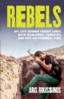 Rebels : My Life Behind Enemy Lines with Warlords, Fanatics and Not-so-Friendly Fire - eBook