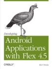 Developing Android Applications with Flex 4.5 : Building Android Applications with ActionScript - eBook