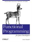 Functional Programming for Java Developers : Tools for Better Concurrency, Abstraction, and Agility - Book