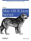 Using Mac OS X Lion Server : Managing MAC Services at Home and Office - Book