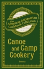 Canoe and Camp Cookery : A Practical Cook Book for Canoeists, Corinthian Sailors, and Outers - eBook