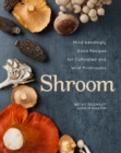 Shroom : Mind-bendingly Good Recipes for Cultivated and Wild Mushrooms - eBook