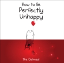 How to Be Perfectly Unhappy - eBook