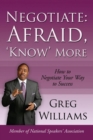 Negotiate: Afraid, 'Know' More : How to Negotiate Your Way to Success - eBook