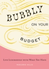Bubbly on Your Budget : Live Luxuriously with What You Have - eBook
