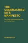 The Underachiever's Manifesto : The Guide to Accomplishing Little and Feeling Great - eBook