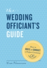 The Wedding Officiant's Guide : How to Write & Conduct a Perfect Ceremony - eBook