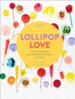 Lollipop Love : Sweet Indulgence with Chocolate, Caramel, and Sugar - eBook