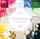 Weddings in Color : 500 Creative Ideas for Designing a Modern Wedding - eBook