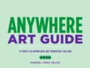 Anywhere Art Guide : 75 Ways to Appreciate Art Wherever You Are - eBook
