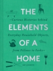 The Elements of a Home : Curious Histories behind Everyday Household Objects, from Pillows to Forks - eBook