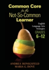 Common Core for the Not-So-Common Learner, Grades 6-12 : English Language Arts Strategies - Book