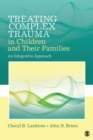 Treating Complex Trauma in Children and Their Families : An Integrative Approach - Book