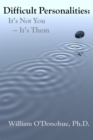 Difficult Personalities: It's Not You; It's Them - eBook