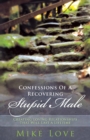Confessions of a Recovering Stupid Male : Creating Loving Relationships That Will Last a Lifetime - eBook