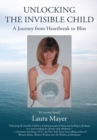 Unlocking the Invisible Child : A Journey from Heartbreak to Bliss - eBook