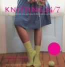 Knitting 24/7 : 30 Projects to Knit, Wear, and Enjoy, On the Go and Around the Clock - eBook