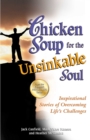 Chicken Soup for the Unsinkable Soul : Inspirational Stories of Overcoming Life's Challenges - eBook