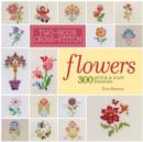Two-hour Cross-stitch: Flowers : 300 Quick & Easy Designs - Book