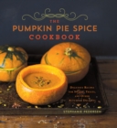 The Pumpkin Pie Spice Cookbook : Delicious Recipes for Sweets, Treats, and Other Autumnal Delights - eBook