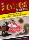 The Sugar Bush Chronicles : Adventures with the World's Most Photographed Squirrel - Book