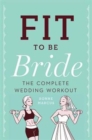 Fit to Be Bride : The Complete Wedding Workout - Book