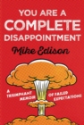 You Are a Complete Disappointment : A Triumphant Memoir of Failed Expectations - eBook