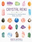 Crystal Reiki : A Handbook for Healing Mind, Body, and Soul - eBook