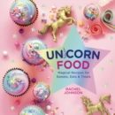 Unicorn Food : Magical Recipes for Sweets, Eats, and Treats - eBook