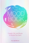 The Mood Book : Crystals, Oils, and Rituals to Elevate Your Spirit - Book
