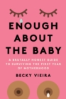 Enough About the Baby : A Brutally Honest Guide to Surviving the First Year of Motherhood - eBook