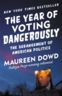 The Year of Voting Dangerously : The Derangement of American Politics - Book
