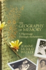 The Geography of Memory : A Pilgrimage Through Alzheimer's - Book