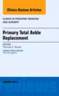 Primary Total Ankle Replacement, An Issue of Clinics in Podiatric Medicine and Surgery : Volume 30-1 - Book