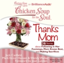 Chicken Soup for the Soul: Thanks Mom - 36 Stories about Following in Her Footsteps, Mom Knows Best, and Making Sacrifices - eAudiobook
